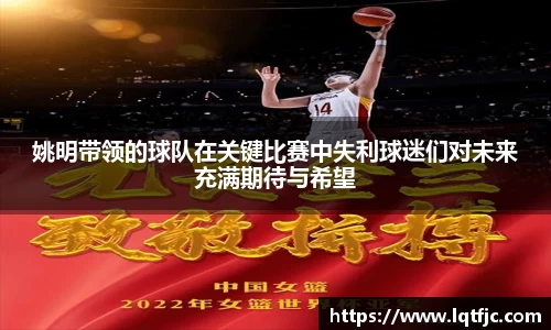 姚明带领的球队在关键比赛中失利球迷们对未来充满期待与希望