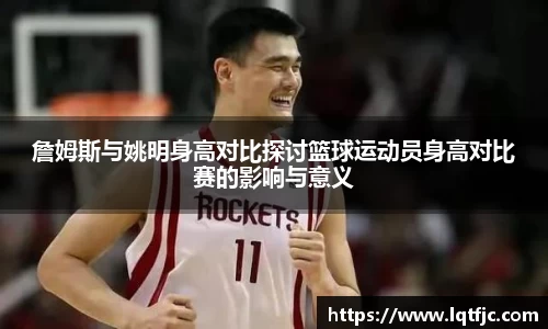 詹姆斯与姚明身高对比探讨篮球运动员身高对比赛的影响与意义