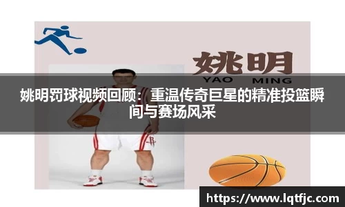 姚明罚球视频回顾：重温传奇巨星的精准投篮瞬间与赛场风采