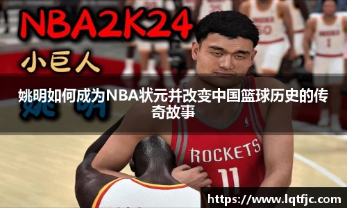 姚明如何成为NBA状元并改变中国篮球历史的传奇故事