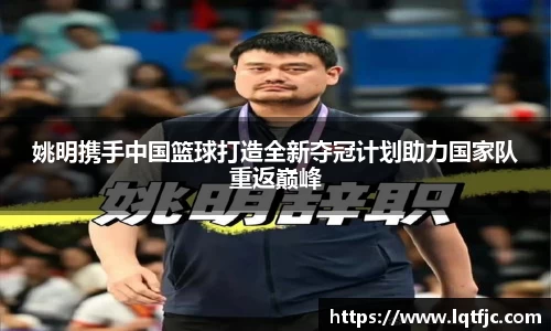 姚明携手中国篮球打造全新夺冠计划助力国家队重返巅峰