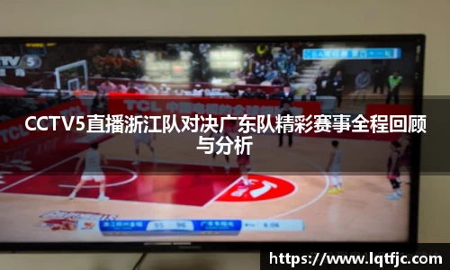 CCTV5直播浙江队对决广东队精彩赛事全程回顾与分析